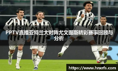 PPTV直播亚特兰大对阵尤文图斯精彩赛事回顾与分析