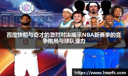 百度快船与奇才的激烈对决揭示NBA新赛季的竞争格局与球队潜力
